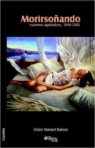 Morirsoñando: cuentos agridulces, 1998-2005 (Spanish Edition)