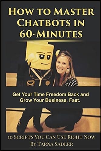 How to Master Chatbots in 60-Minutes: Get Your Time Freedom Back and Grow Your Business, Fast