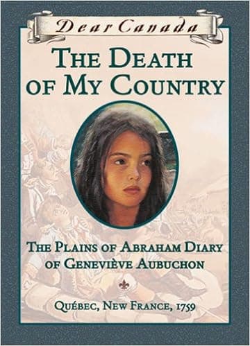 Dear Canada: The Death of My Country: The Plains of Abraham Diary of Genevieve Aubuchon, Quebec, New France, 1759