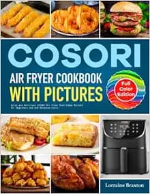 COSORI Air Fryer Cookbook with Pictures: Quick and Delicious COSORI Air Fryer Oven Combo Recipes for Beginners and and Advanced Users