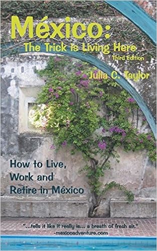 Mexico: The Trick is Living Here - A Guide to Live, Work, and Retire in Mexico