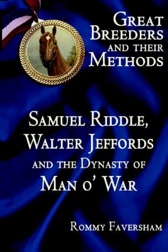 Great Breeders and their Methods - Samuel Riddle, Walter Jeffords and the Dynasty of Man o'War