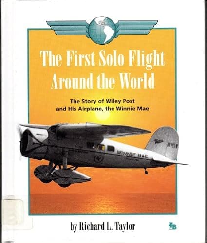 The First Solo Flight Around the World: The Story of Wiley Post and His Airplane, the Winnie Mae (First Book)