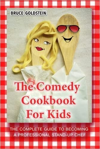 The Comedy Cookbook For Kids: The Complete Guide To Becoming A Professional Stand-Up Chef