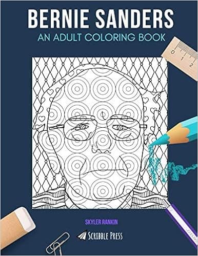 BERNIE SANDERS: AN ADULT COLORING BOOK: A Bernie Sanders Coloring Book For Adults