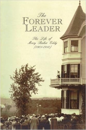 The Forever Leader: The Life of Mary Baker Eddy (1901-1910)
