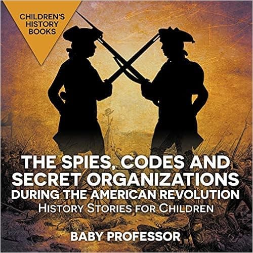 The Spies, Codes and Secret Organizations during the American Revolution - History Stories for Children Children's History Books