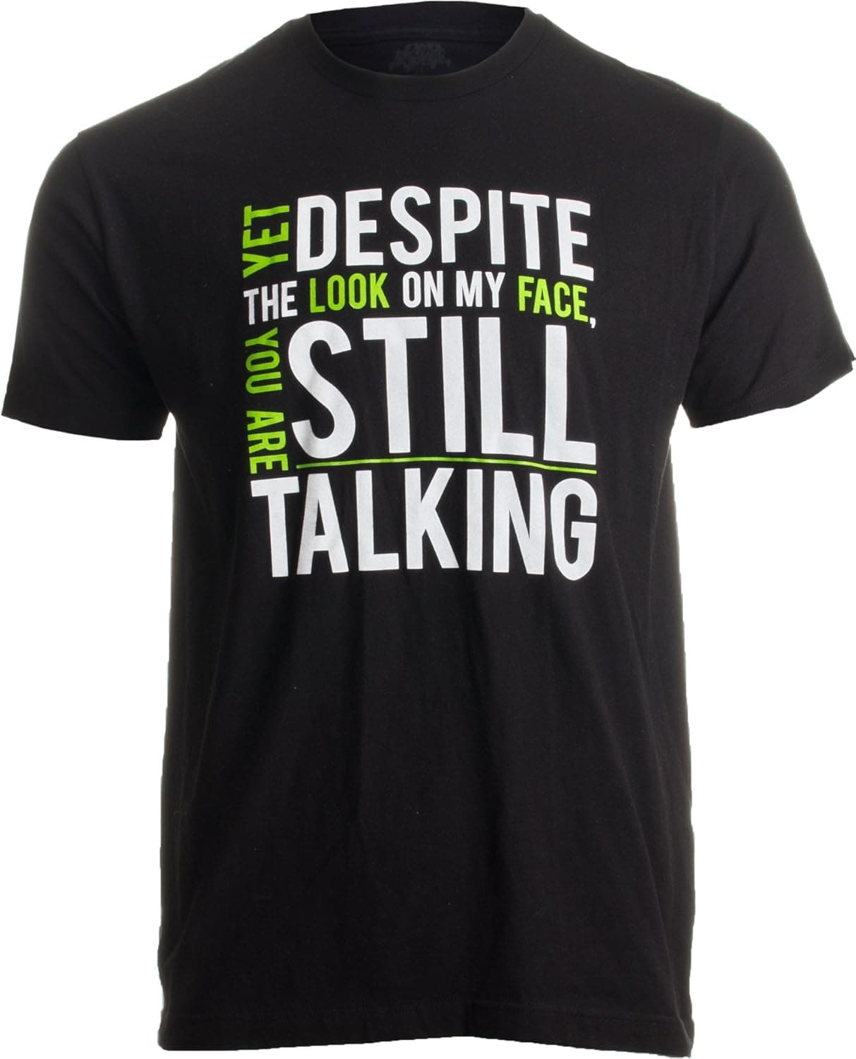 Yet Despite The Look on My Face, You're Still Talking | Sarcastic Unisex T-Shirt