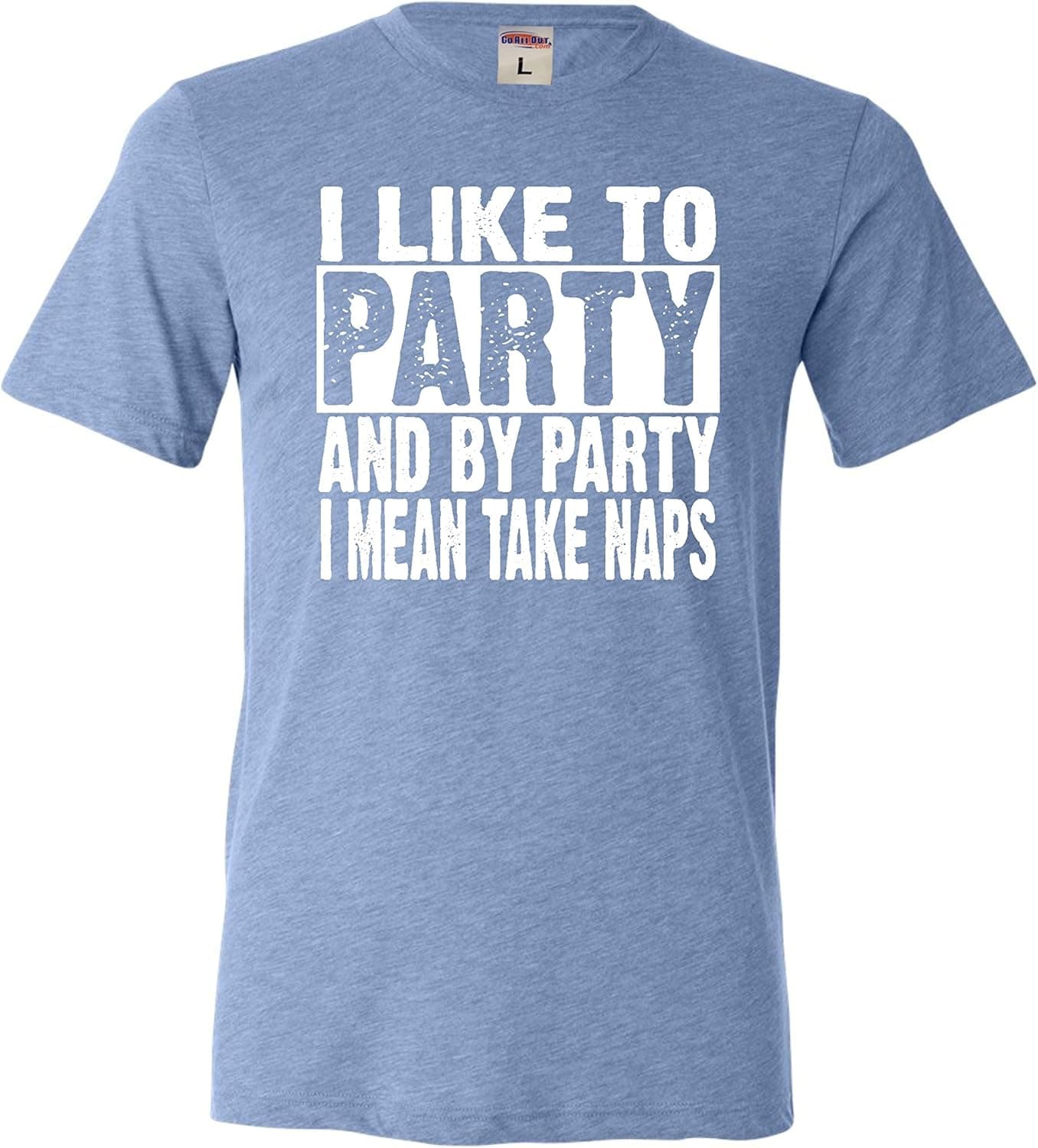 Go All Out Adult I Like to Party and by Party I Mean Take Naps Funny Triblend T-Shirt