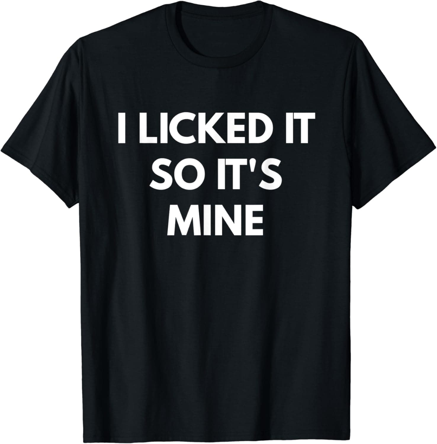 I Licked It So It's Mine t-shirt - Funny Sarcastic shirts